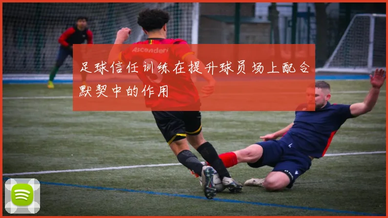 足球信任训练在提升球员场上配合默契中的作用